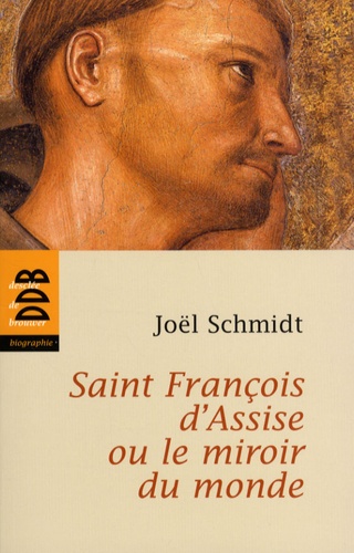 Joël Schmidt - Saint François d'Assise ou le miroir du monde.