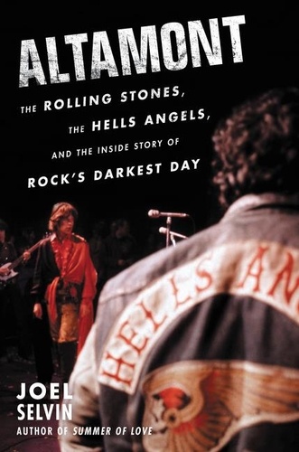 Joel Selvin - Altamont - The Rolling Stones, the Hells Angels, and the Inside Story of Rock's Darkest Day.