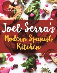 Joel Serra et Aldo Chacon - Joel Serra's Modern Spanish Kitchen.