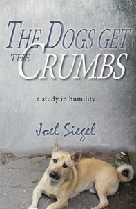  Joel Siegel - The Dogs Get the Crumbs: A Study in Humility.