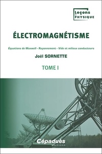 Joël Sornette - Electromagnétisme - Tome 1, Equations de Maxwell - Rayonnement - Vide et milieux conducteurs.