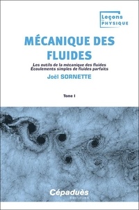 Joël Sornette - Mécanique des fluides - Tome 1, Les outils de la mécanique des fluides - Ecoulements simples de fluides parfaits.