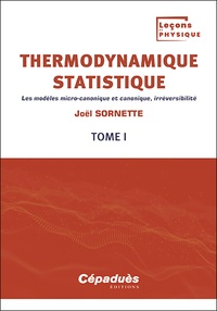 Joël Sornette - Thermodynamique statistique - Tome 1, Les modèles micro-canonique et canonique, irréversibilité.