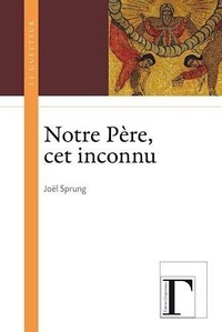 Joël Sprung - Notre Père, cet inconnu.