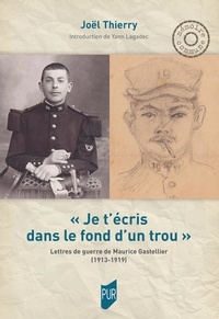 Joël Thierry - "Je t'écris dans le fond d'un trou" - Lettres de guerre de Maurice Gastellier (1913-1919).