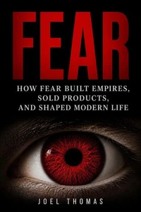 Fear: How Dread Built Empires, Sold Products, and Shaped Modern Life