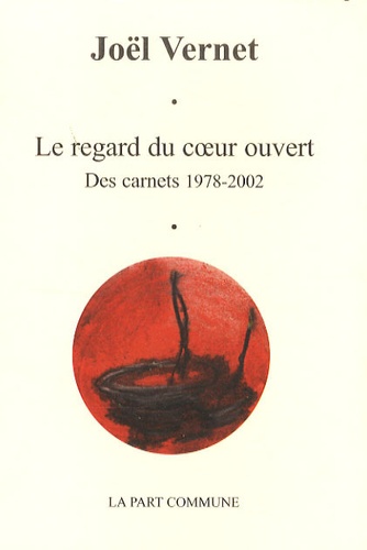 Joël Vernet - Le regard du coeur ouvert - Des carnets 1978-2002.