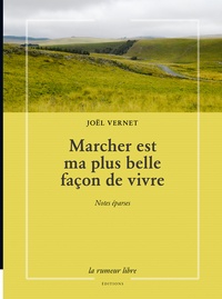 Joël Vernet - Marcher est ma plus belle façon de vivre - Notes éparses.