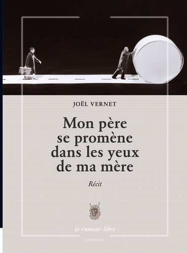 Joël Vernet - Mon père se promène dans les yeux de ma mère.