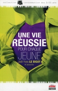 Joël-Yves Bigot - Une vie réussie pour chaque jeune - Petit manuel de réussite jeune pour le XXIe siècle.