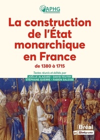 Joëlle Alazard et David Feutry - La construction de l'Etat monarchique en France de 1380 à 1715.