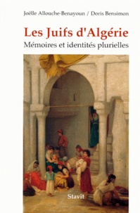 Joëlle Allouche-Benayoun et Doris Bensimon - Les Juifs D'Algerie. Memoires Et Identites Plurielles.