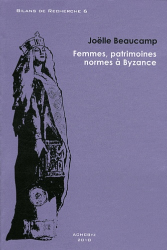 Joëlle Beaucamp - Femmes, patrimoines, normes à Byzance.