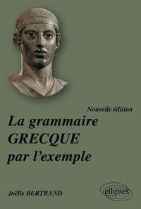 Joëlle Bertrand - La grammaire grecque par l'exemple.