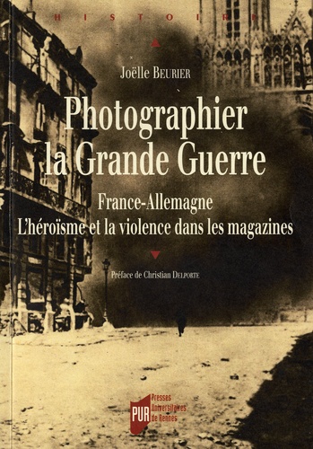 Joëlle Beurier - Photographier la Grande Guerre - France-Allemagne, L'héroïsme et la violence dans les magazines.