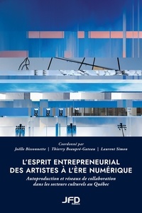 Joëlle Bissonnette et Thierry Beaupré-Gateau - L’esprit entrepreneurial des artistes à l’ère numérique - Autoproduction et réseaux de collaboration dans les secteurs culturels au Québec.