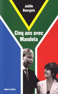 Joelle Bourgois - Cinq ans avec Mandela.