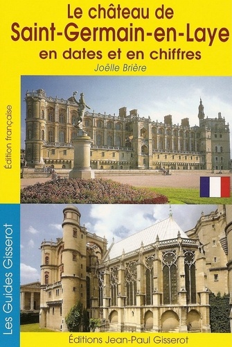 Joëlle Brière et Christophe Renault - Le château de Saint-Germain-en-Laye en dates et en chiffres.