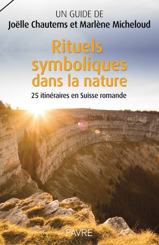 Joëlle Chautems et Marlène Micheloud - Rituels symboliques dans la nature - 25 itinéraires en Suisse romande.