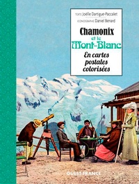 Joëlle Dartigue-Paccalet et Daniel Bénard - Chamonix et le Mont-Blanc en cartes postales colorisées.