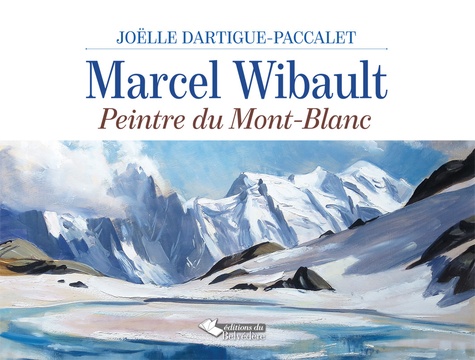 Joëlle Dartigue-Paccalet - Marcel Wibault - Peintre du Mont-Blanc.