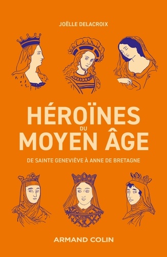 Joëlle Delacroix - Héroïnes du Moyen Âge - De Sainte Geneviève à Anne de Bretagne.