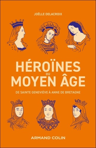 Héroïnes du Moyen-Age. De Sainte Geneviève à Anne de Bretagne