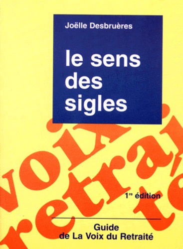 Joëlle Desbrueres - Le Sens Des Sigles. Guide De La Voix Du Retraite, 1ere Edition.