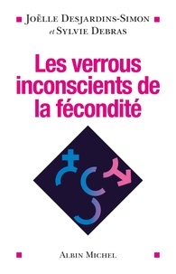 Joëlle Desjardins-Simon et Sylvie Debras - Les verrous inconscients de la fécondité.