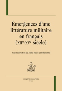 Joëlle Ducos et Hélène Biu - Emergences d'une littérature militaire en français (XIIe-XVe siècle).