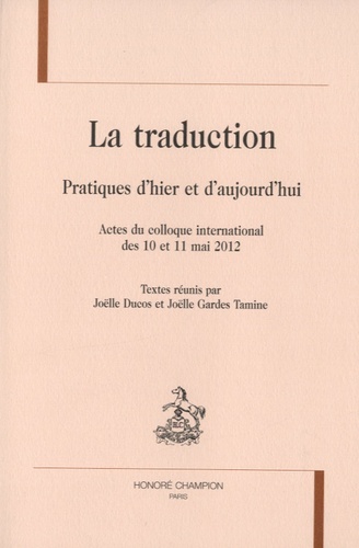 Joëlle Ducos et Joëlle Gardes Tamine - La traduction - Pratiques d'hier et d'aujourd'hui.