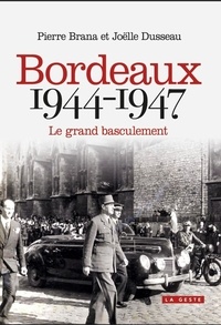 Joëlle Dusseau et Pierre Brana - Bordeaux 1944-1947 - le grand basculement.