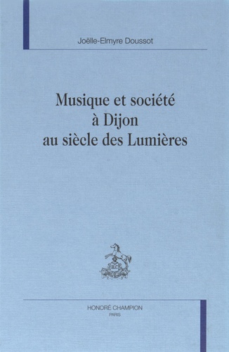 Joëlle-Elmyre Doussot - Musique et société à Dijon au siècle des Lumières.