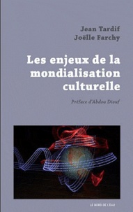 Joëlle Farchy et Jean Tardif - Les enjeux de la mondialisation culturelle.
