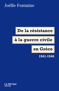 Joëlle Fontaine - De la résistance à la guerre civile en Grèce 1941-1946.
