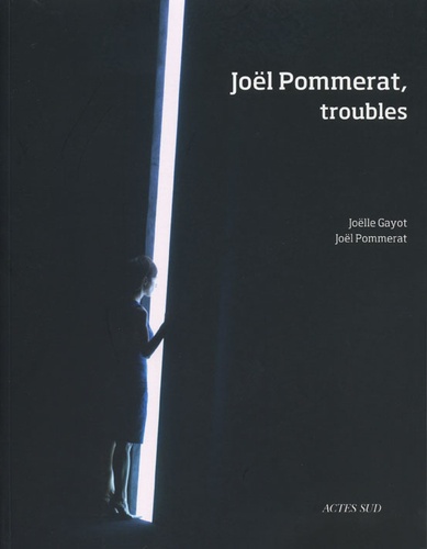 Joëlle Gayot et Joël Pommerat - Joël Pommerat, troubles.