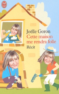 Joëlle Goron - Cette maison me rendra folle.