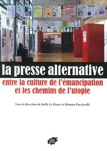 Joëlle Le Marec et Mimmo Pucciarelli - La presse alternative - Entre la culture d'émancipation et les chemins de l'utopie.