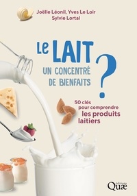 Joëlle Léonil et Yves Le Loir - Le lait, un concentré de bienfaits ? - 50 clés pour comprendre les produits laitiers.