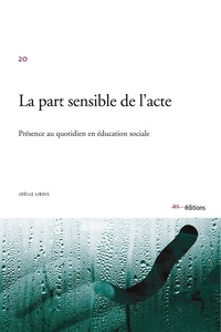 Joëlle Libois - La part sensible de l'acte - Présence au quotidien en éducation sociale.