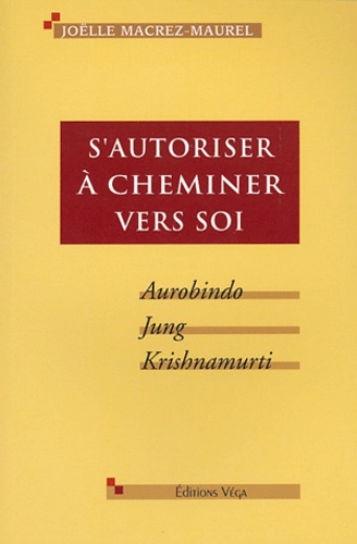 Joëlle Macrez-Maurel - S'autoriser à cheminer vers soi - Aurobindo, Jung, Krishnamurti.
