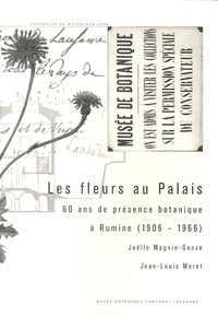 Joëlle Magnin-Gonze et Jean-Louis Moret - Les fleurs au Palais - 60 ans de présence botanique à Rumine (1906-1966).
