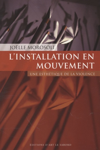 Joëlle Morosoli - L'installation en mouvement - Une esthétique de la violence.