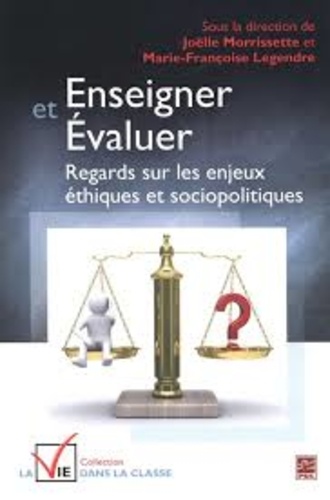 Joëlle Morrissette et Marie-Françoise Legendre - Enseigner et évaluer - Regards sur les enjeux éthiques et sociopolitiques.