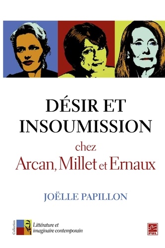 Joëlle Papillon - Désir et insoumission chez Arcan, Millet et Ernaux.