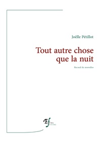 Joëlle Pétillot - Tout autre chose que la nuit - Recueil de nouvelles.