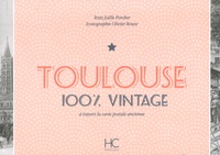 Joëlle Porcher et Olivier Bouze - Toulouse 100 % vintage à travers la carte postale ancienne.