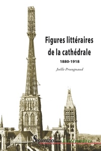 Joëlle Prungnaud - Figures littéraires de la cathédrale - 1880-1918.
