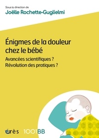 Joëlle Rochette-Gugliemi - Enigmes de la douleur chez le bébé - Avancées scientifiques ? Révolution des pratiques.