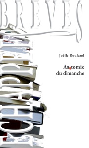 Joëlle Rouland - Anatomie du dimanche.